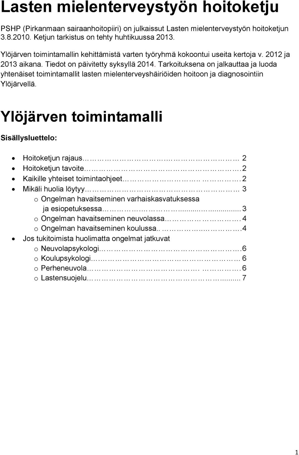 Tarkituksena n jalkauttaa ja luda yhtenäiset timintamallit lasten mielenterveyshäiriöiden hitn ja diagnsintiin Ylöjärvellä. Ylöjärven timintamalli Sisällysluettel: Hitketjun rajaus.