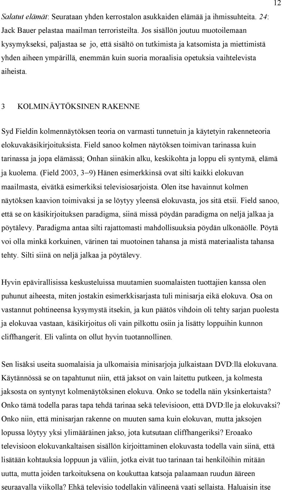 aiheista. 12 3 KOLMINÄYTÖKSINEN RAKENNE Syd Fieldin kolmennäytöksen teoria on varmasti tunnetuin ja käytetyin rakenneteoria elokuvakäsikirjoituksista.
