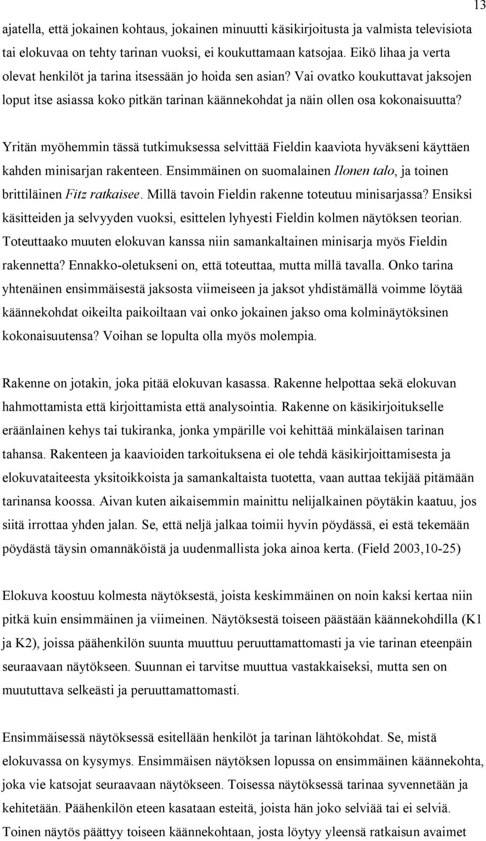 Yritän myöhemmin tässä tutkimuksessa selvittää Fieldin kaaviota hyväkseni käyttäen kahden minisarjan rakenteen. Ensimmäinen on suomalainen Ilonen talo, ja toinen brittiläinen Fitz ratkaisee.