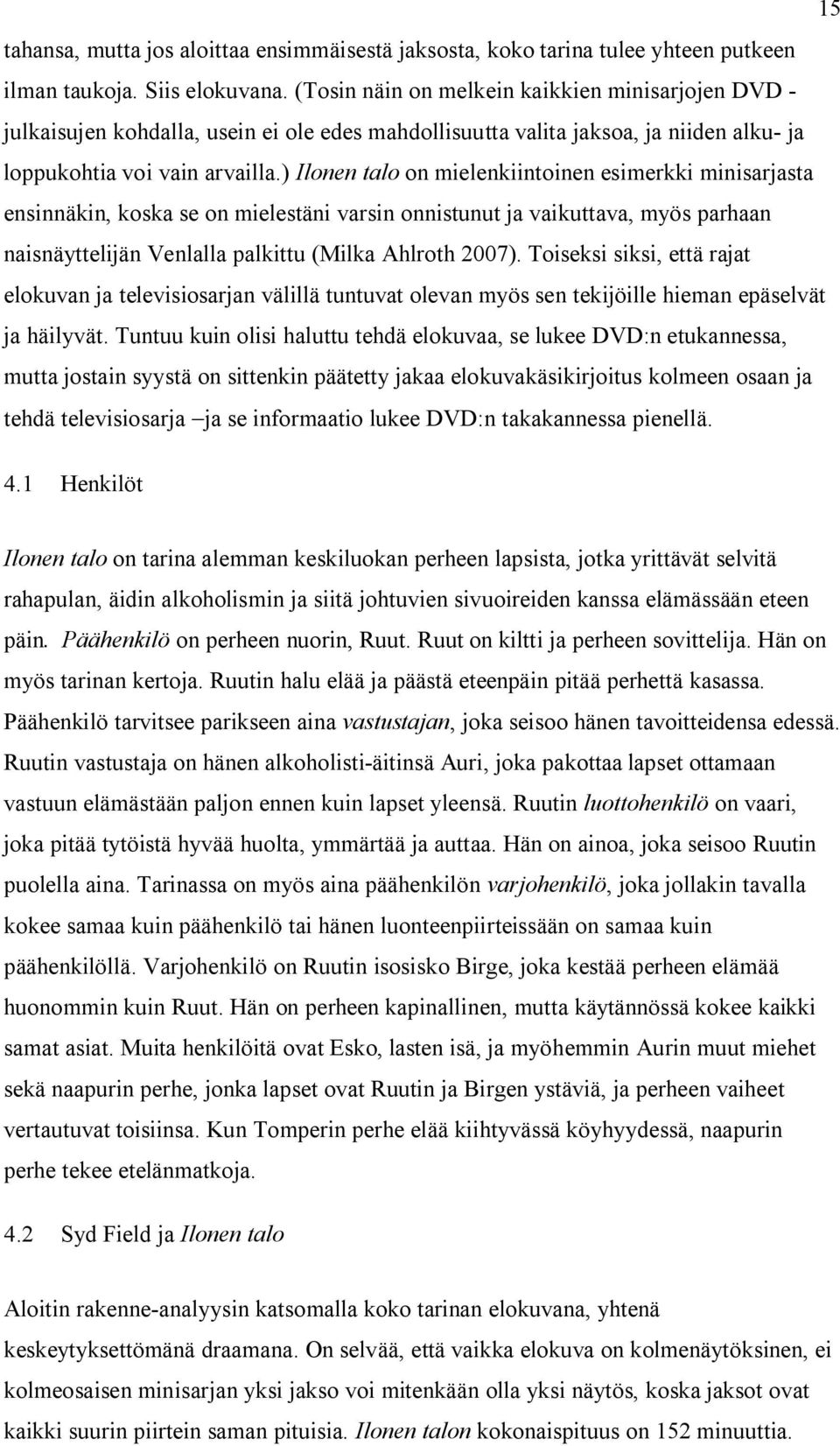 ) Ilonen talo on mielenkiintoinen esimerkki minisarjasta ensinnäkin, koska se on mielestäni varsin onnistunut ja vaikuttava, myös parhaan naisnäyttelijän Venlalla palkittu (Milka Ahlroth 2007).