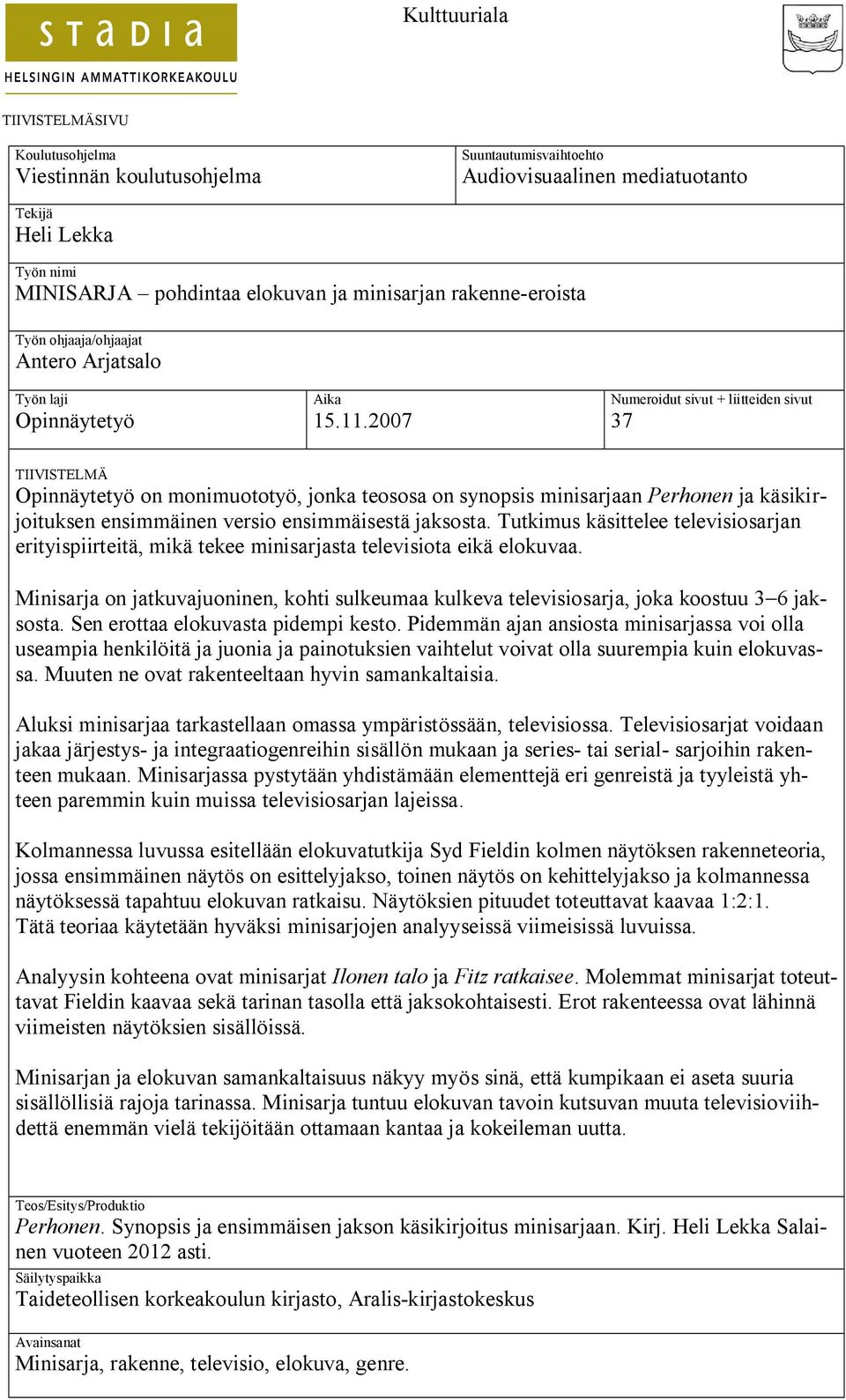 2007 Numeroidut sivut + liitteiden sivut 37 TIIVISTELMÄ Opinnäytetyö on monimuototyö, jonka teososa on synopsis minisarjaan Perhonen ja käsikirjoituksen ensimmäinen versio ensimmäisestä jaksosta.