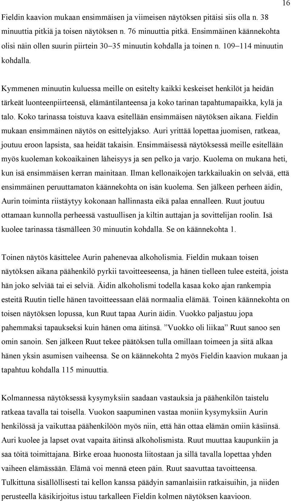 Kymmenen minuutin kuluessa meille on esitelty kaikki keskeiset henkilöt ja heidän tärkeät luonteenpiirteensä, elämäntilanteensa ja koko tarinan tapahtumapaikka, kylä ja talo.