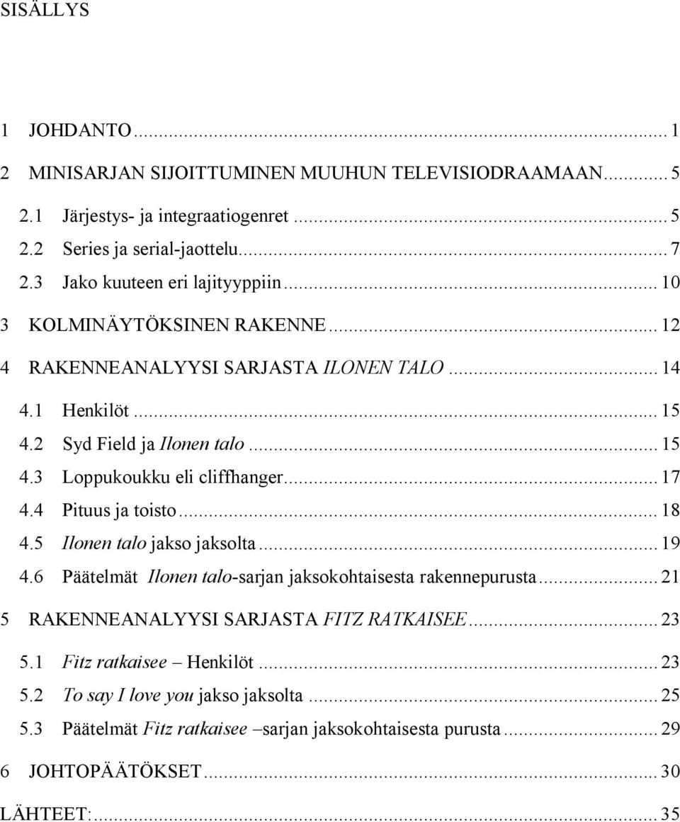.. 17 4.4 Pituus ja toisto... 18 4.5 Ilonen talo jakso jaksolta... 19 4.6 Päätelmät Ilonen talo-sarjan jaksokohtaisesta rakennepurusta... 21 5 RAKENNEANALYYSI SARJASTA FITZ RATKAISEE.