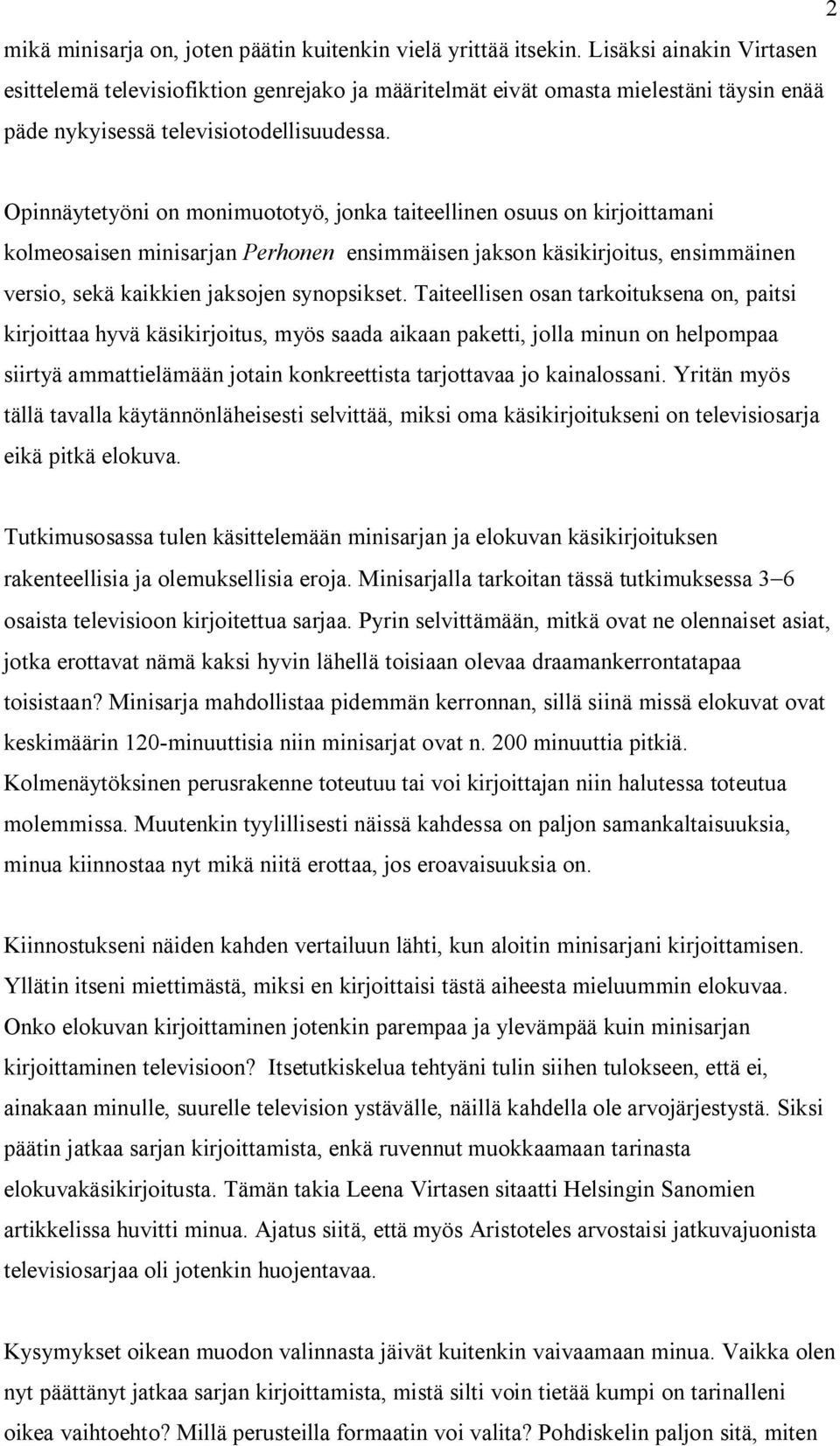 Opinnäytetyöni on monimuototyö, jonka taiteellinen osuus on kirjoittamani kolmeosaisen minisarjan Perhonen ensimmäisen jakson käsikirjoitus, ensimmäinen versio, sekä kaikkien jaksojen synopsikset.