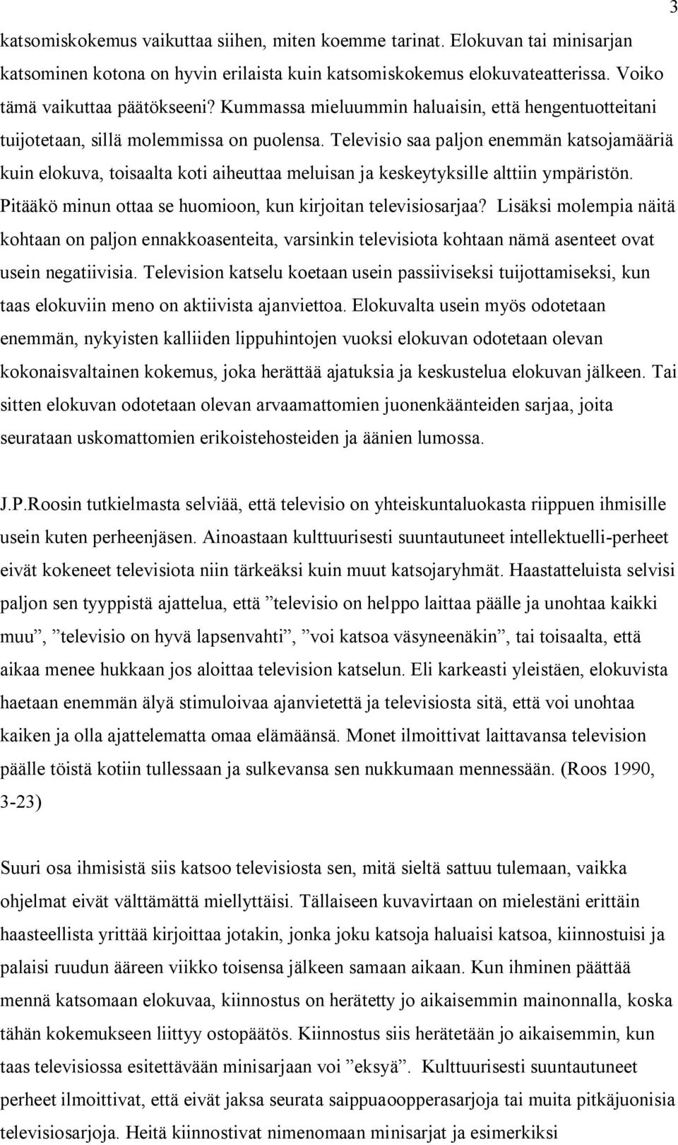 Televisio saa paljon enemmän katsojamääriä kuin elokuva, toisaalta koti aiheuttaa meluisan ja keskeytyksille alttiin ympäristön. Pitääkö minun ottaa se huomioon, kun kirjoitan televisiosarjaa?