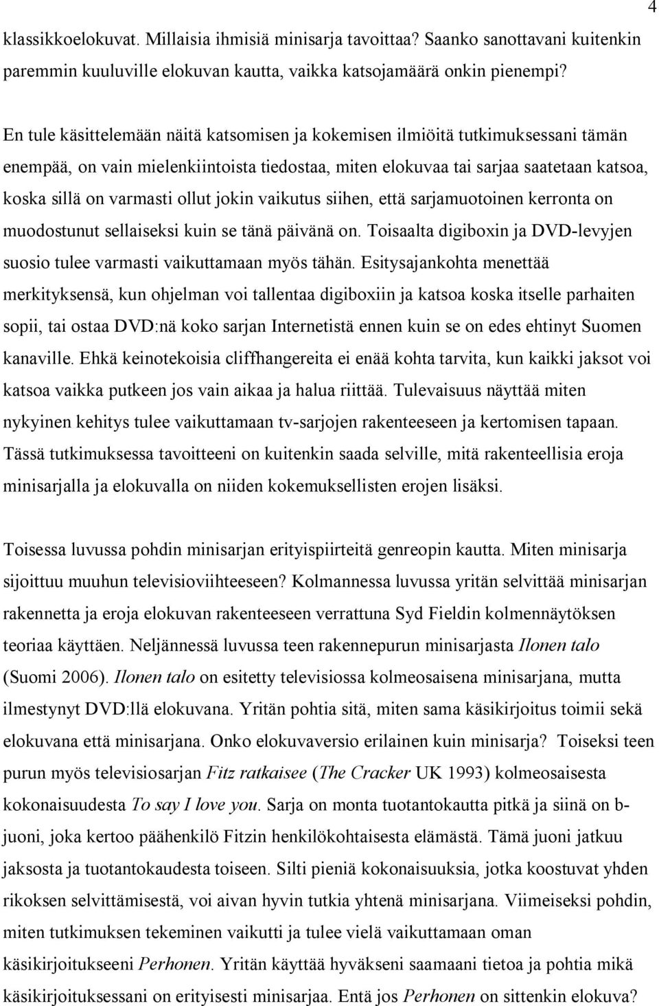 ollut jokin vaikutus siihen, että sarjamuotoinen kerronta on muodostunut sellaiseksi kuin se tänä päivänä on. Toisaalta digiboxin ja DVD-levyjen suosio tulee varmasti vaikuttamaan myös tähän.