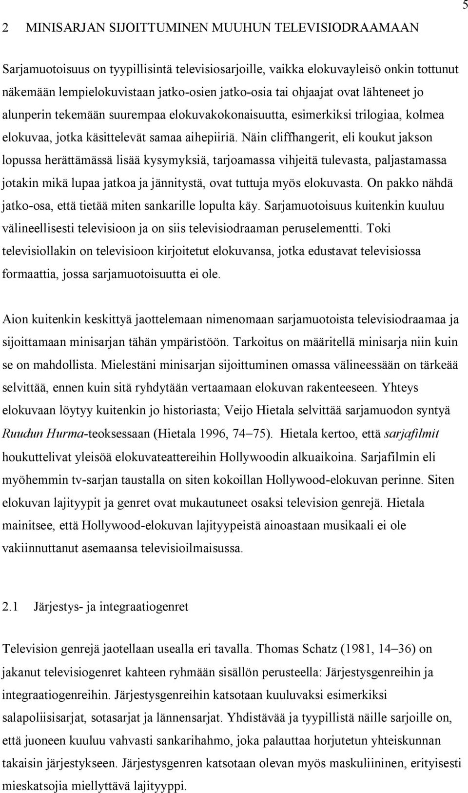 Näin cliffhangerit, eli koukut jakson lopussa herättämässä lisää kysymyksiä, tarjoamassa vihjeitä tulevasta, paljastamassa jotakin mikä lupaa jatkoa ja jännitystä, ovat tuttuja myös elokuvasta.