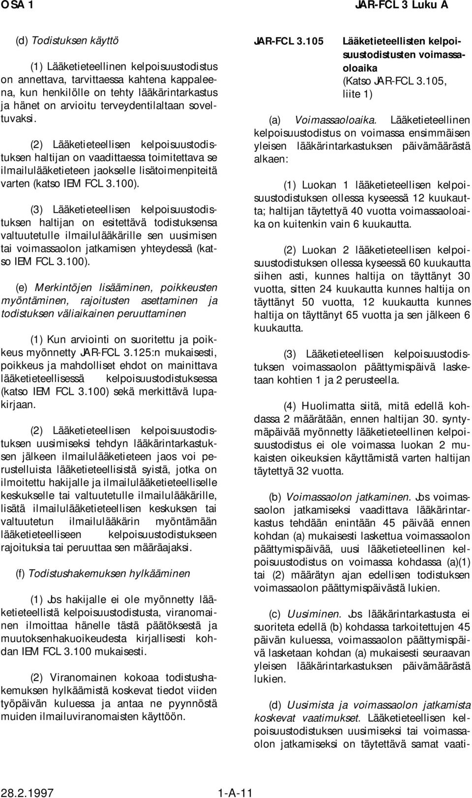 (3) Lääketieteellisen kelpoisuustodistuksen haltijan on esitettävä todistuksensa valtuutetulle ilmailulääkärille sen uusimisen tai voimassaolon jatkamisen yhteydessä (katso IEM FCL 3.100).