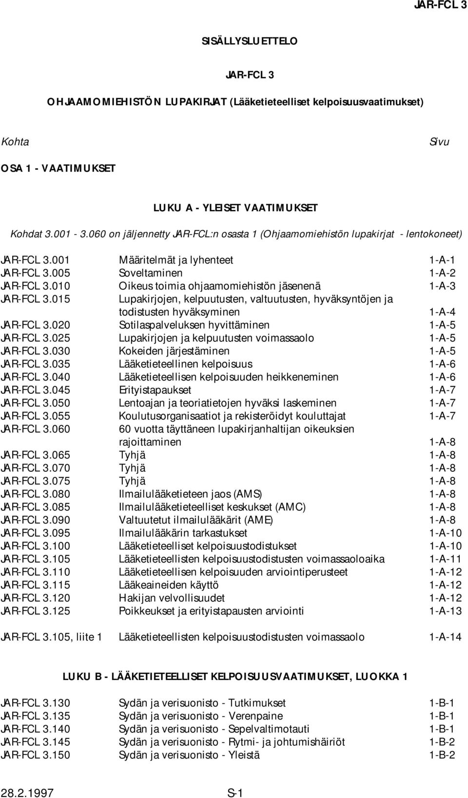 010 Oikeus toimia ohjaamomiehistön jäsenenä 1-A-3 JAR-FCL 3.015 Lupakirjojen, kelpuutusten, valtuutusten, hyväksyntöjen ja todistusten hyväksyminen 1-A-4 JAR-FCL 3.