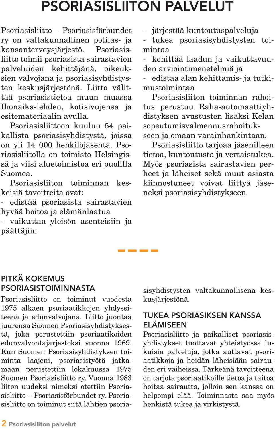 Liitto välittää psoriasistietoa muun muassa Ihonaika-lehden, kotisivujensa ja esitemateriaalin avulla. Psoriasisliittoon kuuluu 54 paikallista psoriasisyhdistystä, joissa on yli 14 000 henkilöjäsentä.