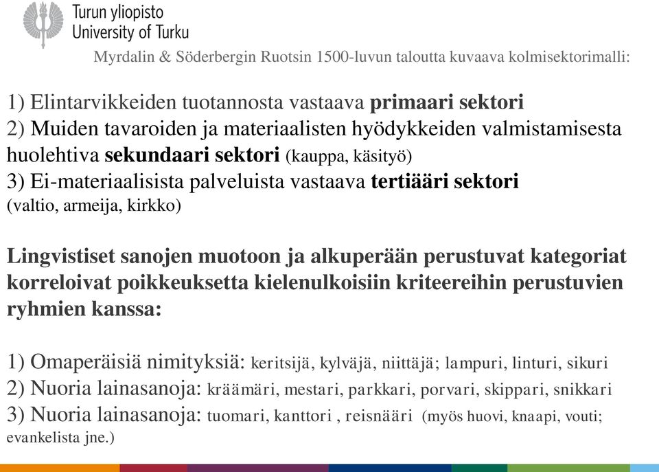 muotoon ja alkuperään perustuvat kategoriat korreloivat poikkeuksetta kielenulkoisiin kriteereihin perustuvien ryhmien kanssa: 1) Omaperäisiä nimityksiä: keritsijä, kylväjä, niittäjä;