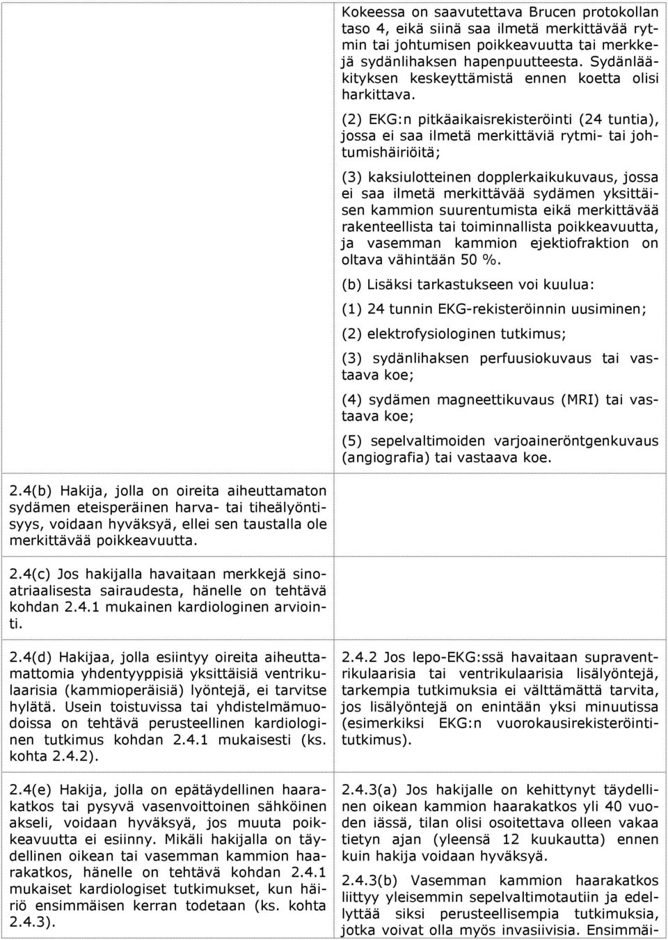 (2) EKG:n pitkäaikaisrekisteröinti (24 tuntia), jossa ei saa ilmetä merkittäviä rytmi- tai johtumishäiriöitä; (3) kaksiulotteinen dopplerkaikukuvaus, jossa ei saa ilmetä merkittävää sydämen