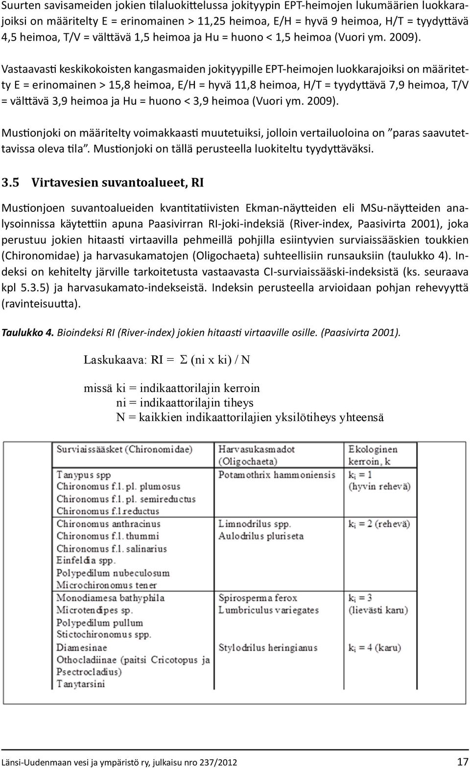 Vastaavasti keskikokoisten kangasmaiden jokityypille EPT-heimojen luokkarajoiksi on määritetty E = erinomainen > 15,8 heimoa, E/H = hyvä 11,8 heimoa, H/T = tyydyttävä 7,9 heimoa, T/V = välttävä 3,9