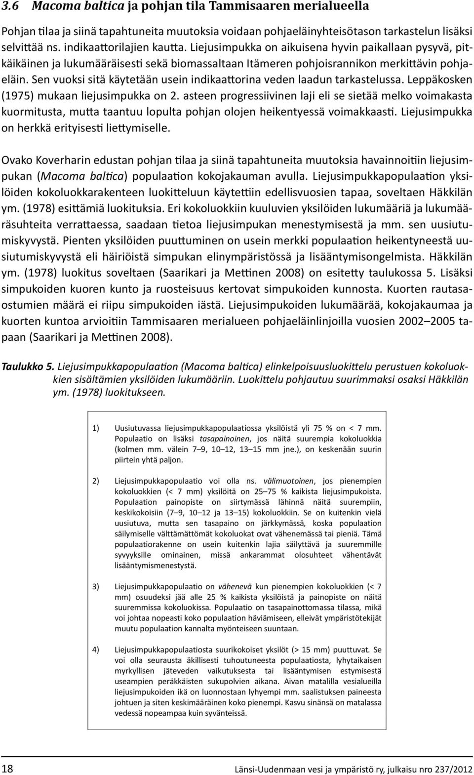 Sen vuoksi sitä käytetään usein indikaattorina veden laadun tarkastelussa. Leppäkosken (1975) mukaan liejusimpukka on 2.