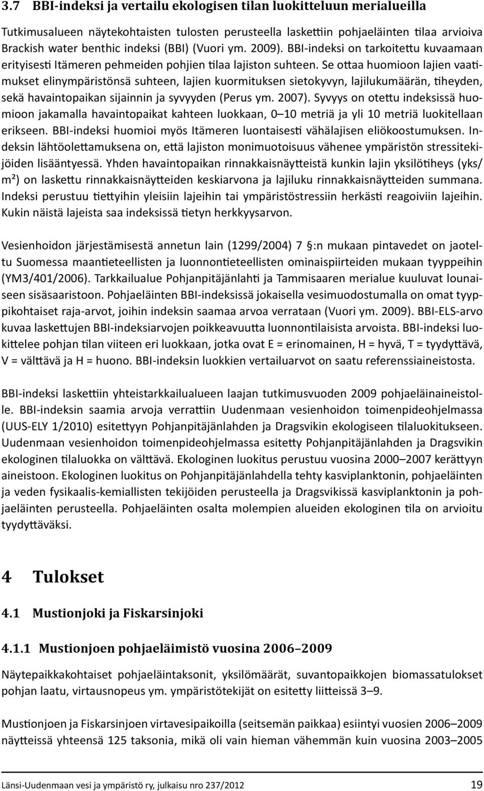 Se ottaa huomioon lajien vaatimukset elinympäristönsä suhteen, lajien kuormituksen sietokyvyn, lajilukumäärän, tiheyden, sekä havaintopaikan sijainnin ja syvyyden (Perus ym. 2007).