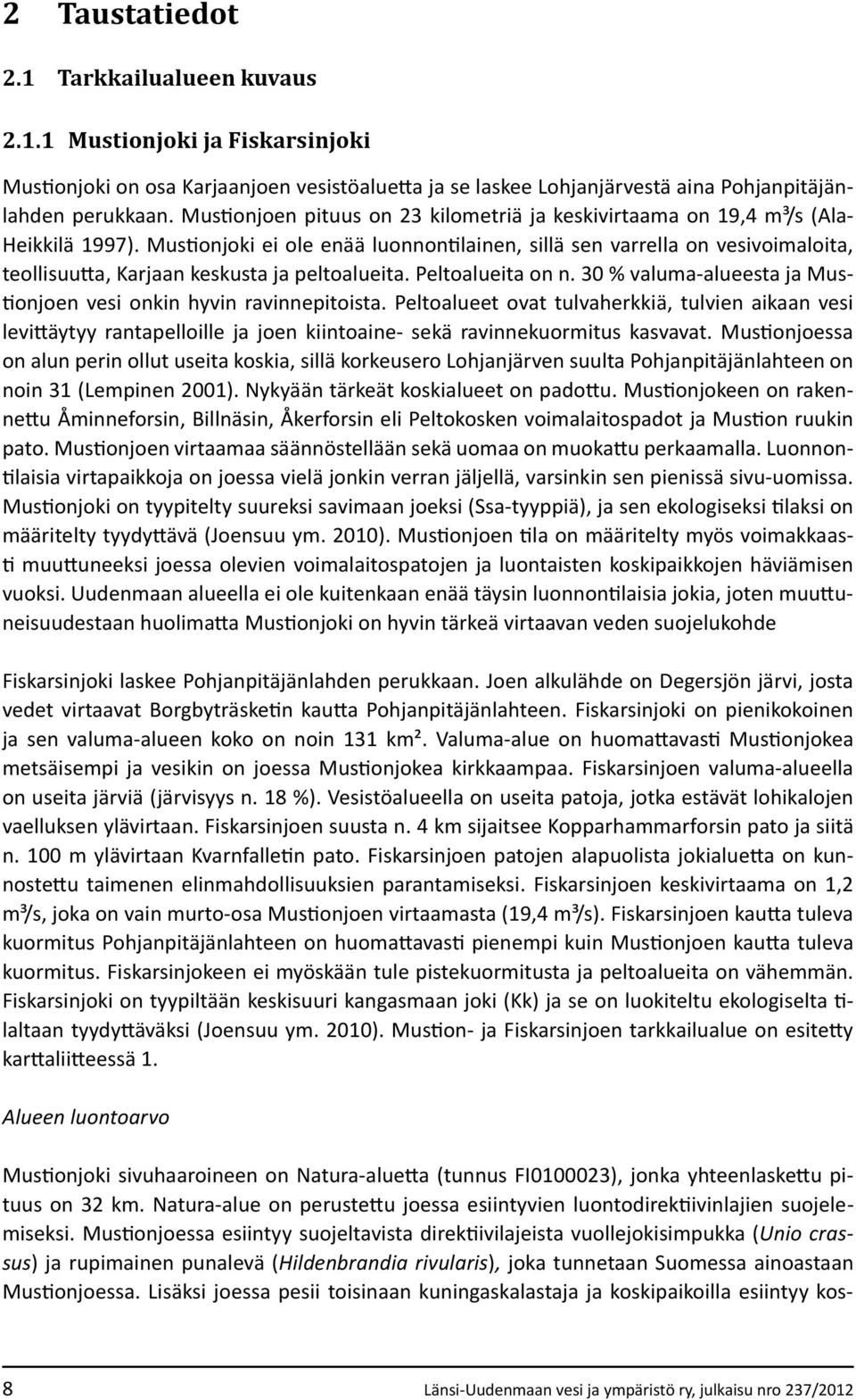 Mustionjoki ei ole enää luonnontilainen, sillä sen varrella on vesivoimaloita, teollisuutta, Karjaan keskusta ja peltoalueita. Peltoalueita on n.