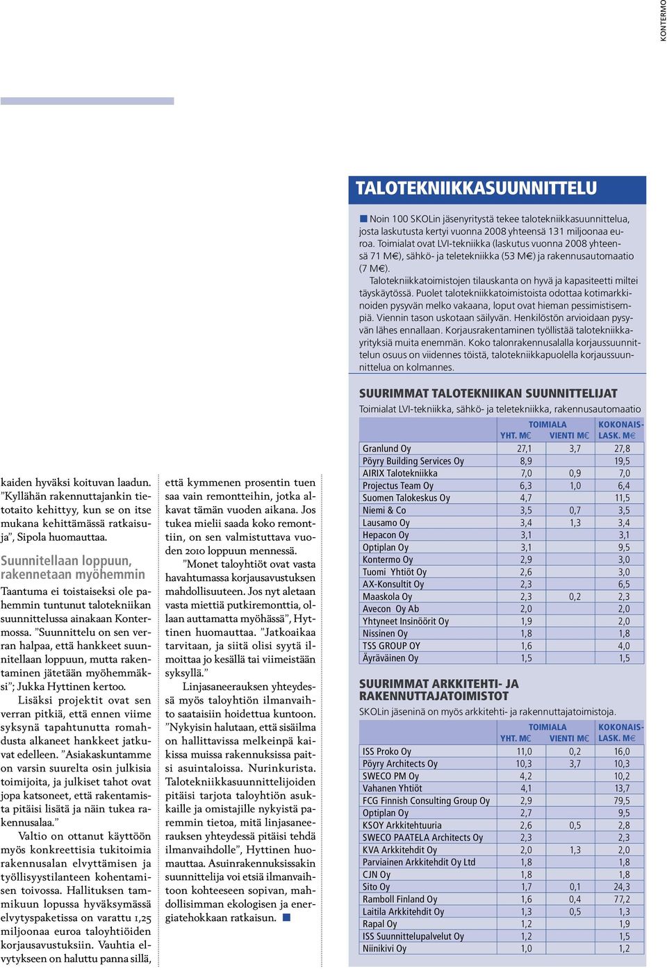 Talotekniikkatoimistojen tilauskanta on hyvä ja kapasiteetti miltei täyskäytössä. Puolet talotekniikkatoimistoista odottaa kotimarkkinoiden pysyvän melko vakaana, loput ovat hieman pessimistisempiä.