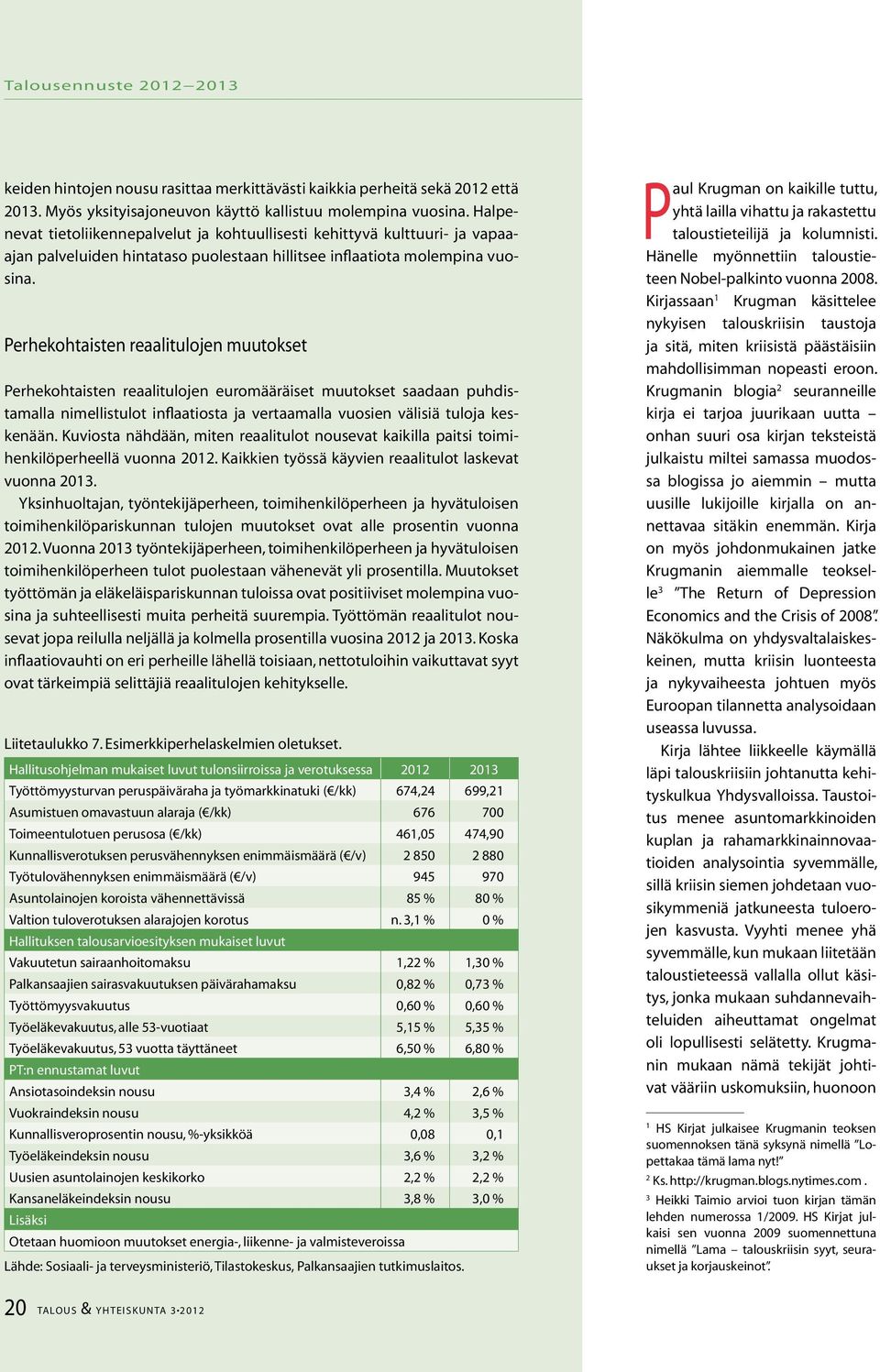 Perhekohtaisten reaalitulojen muutokset Perhekohtaisten reaalitulojen euromääräiset muutokset saadaan puhdistamalla nimellistulot inflaatiosta ja vertaamalla vuosien välisiä tuloja keskenään.