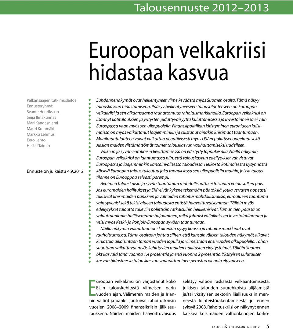 Pääsyy heikentyneeseen taloustilanteeseen on Euroopan velkakriisi ja sen aikaansaama rauhattomuus rahoitusmarkkinoilla.