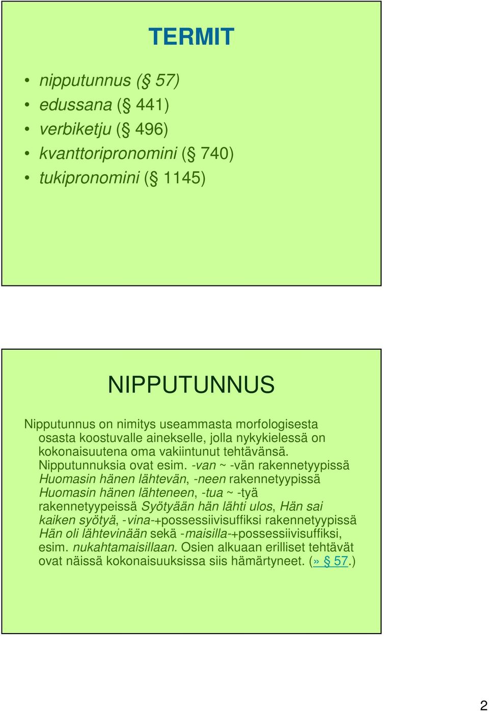 -van ~ -vän rakennetyypissä Huomasin hänen lähtevän, -neen rakennetyypissä Huomasin hänen lähteneen, -tua ~ -tyä rakennetyypeissä Syötyään hän lähti ulos, Hän sai kaiken