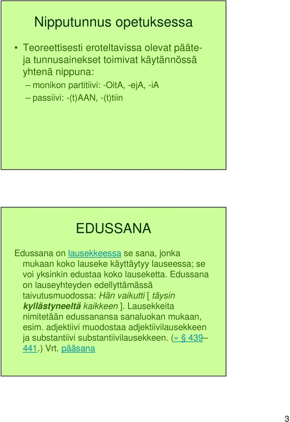 edustaa koko lauseketta. Edussana on lauseyhteyden edellyttämässä taivutusmuodossa: Hän vaikutti [ täysin kyllästyneeltä kaikkeen ].