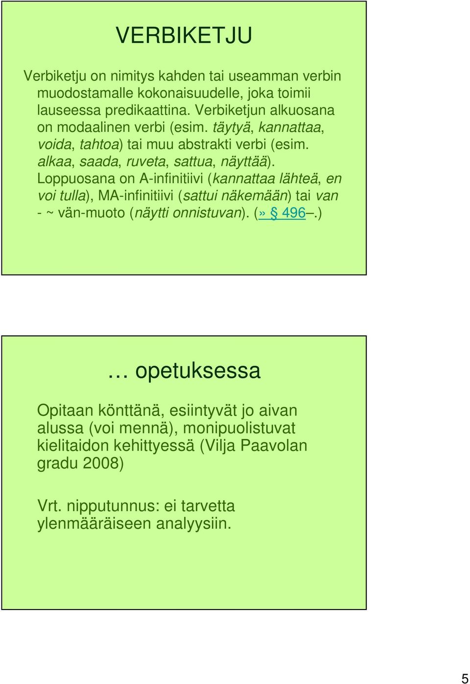 Loppuosana on A-infinitiivi (kannattaa lähteä, en voi tulla), MA-infinitiivi (sattui näkemään) tai van - ~ vän-muoto (näytti onnistuvan). (» 496.