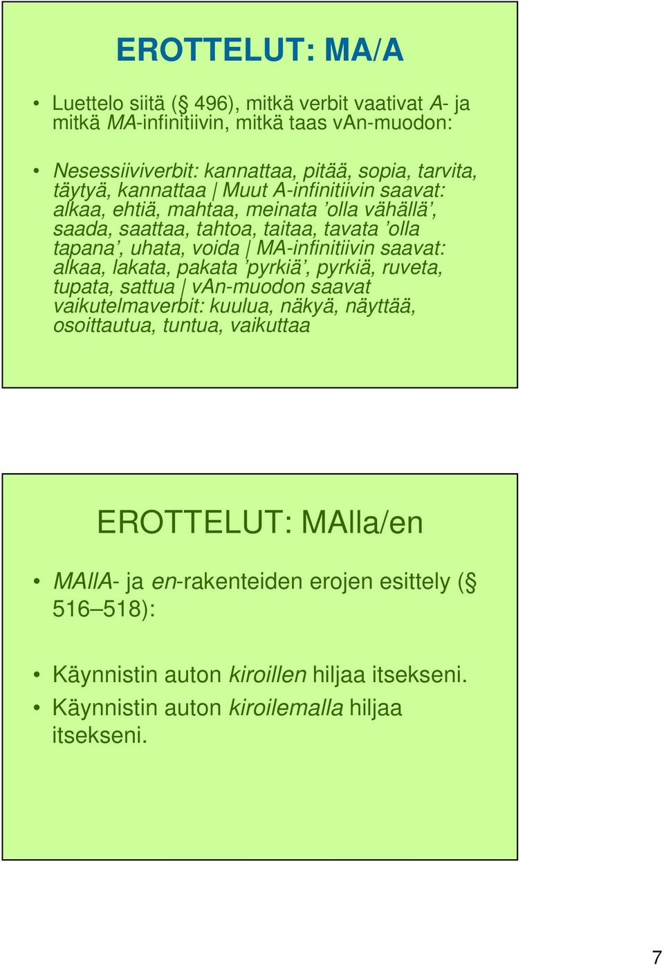 MA-infinitiivin saavat: alkaa, lakata, pakata pyrkiä, pyrkiä, ruveta, tupata, sattua van-muodon saavat vaikutelmaverbit: kuulua, näkyä, näyttää, osoittautua, tuntua,