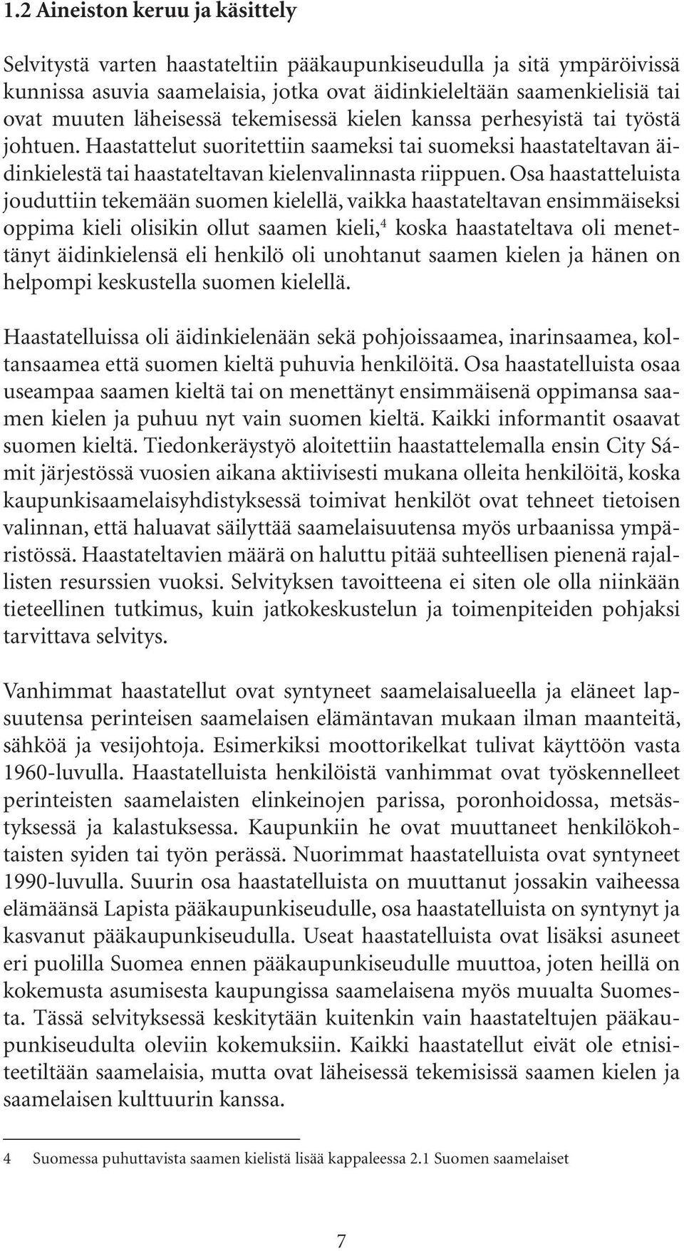 Osa haastatteluista jouduttiin tekemään suomen kielellä, vaikka haastateltavan ensimmäiseksi oppima kieli olisikin ollut saamen kieli, 4 koska haastateltava oli menettänyt äidinkielensä eli henkilö