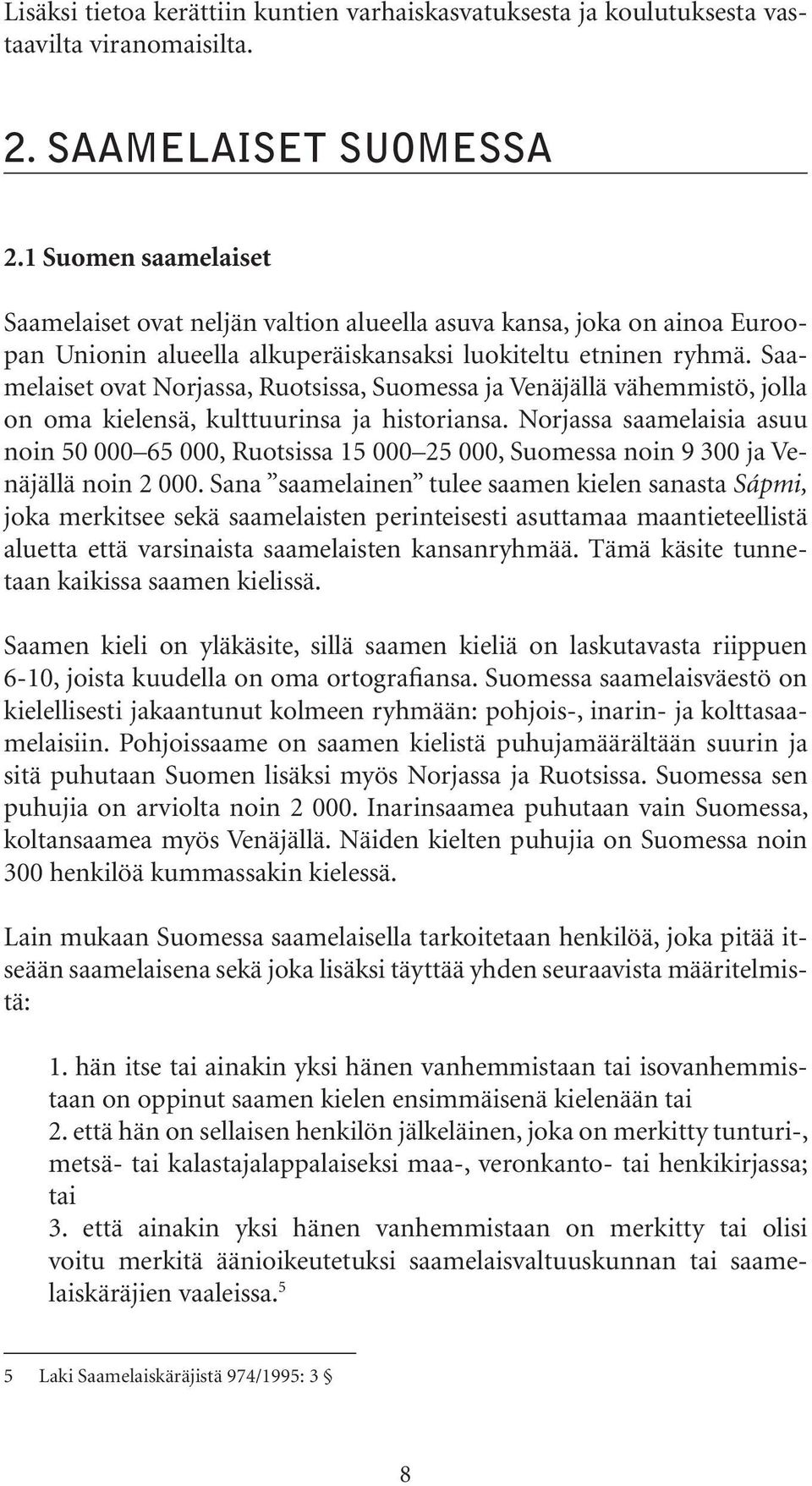 Saamelaiset ovat Norjassa, Ruotsissa, Suomessa ja Venäjällä vähemmistö, jolla on oma kielensä, kulttuurinsa ja historiansa.