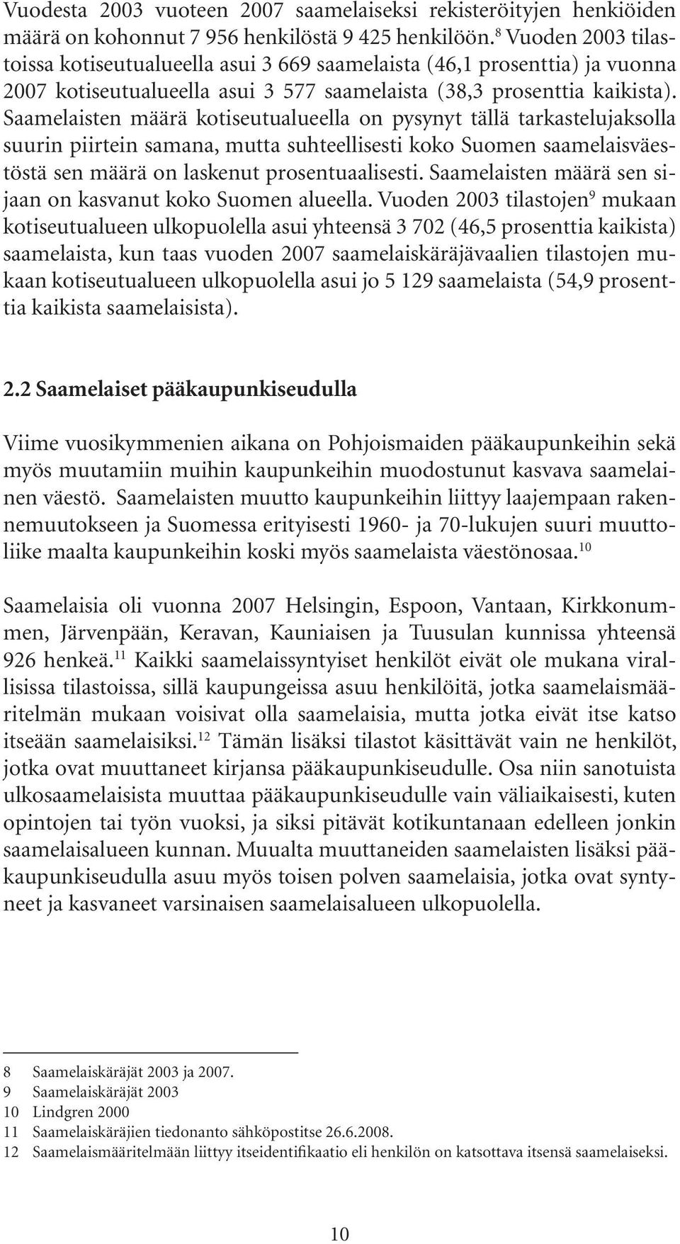 Saamelaisten määrä kotiseutualueella on pysynyt tällä tarkastelujaksolla suurin piirtein samana, mutta suhteellisesti koko Suomen saamelaisväestöstä sen määrä on laskenut prosentuaalisesti.