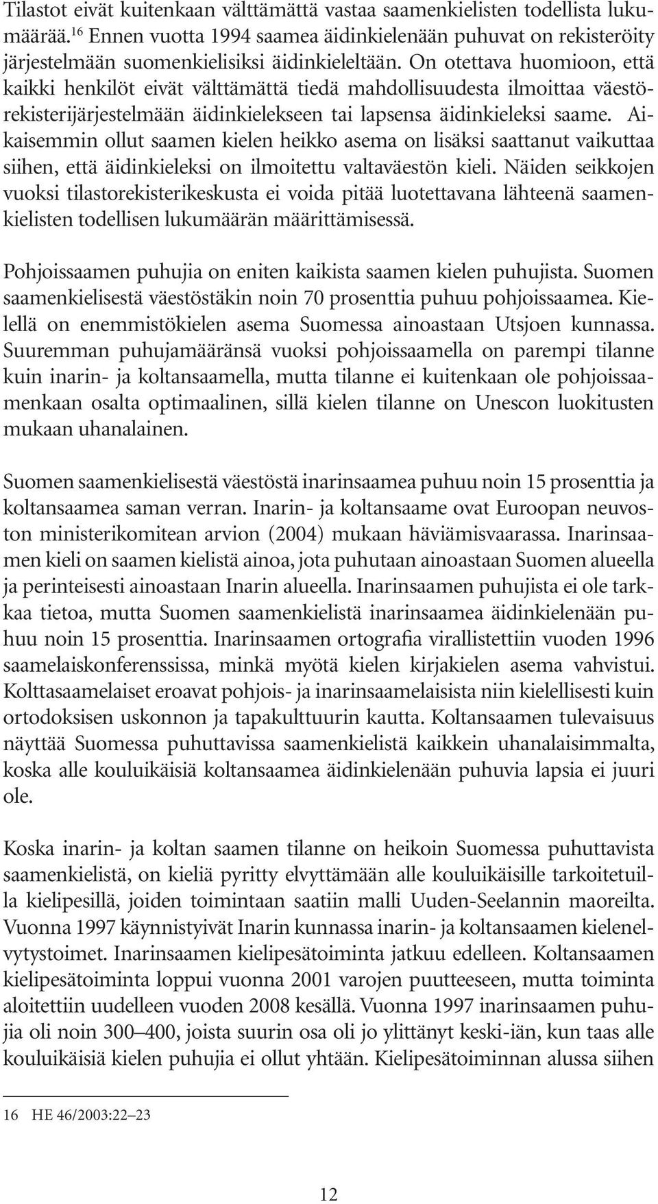 Aikaisemmin ollut saamen kielen heikko asema on lisäksi saattanut vaikuttaa siihen, että äidinkieleksi on ilmoitettu valtaväestön kieli.