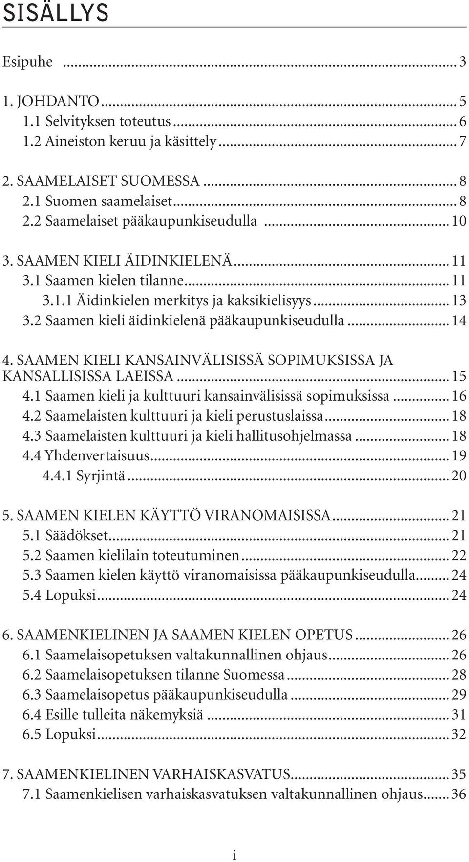 SAAMEN KIELI KANSAINVÄLISISSÄ SOPIMUKSISSA JA KANSALLISISSA LAEISSA...15 4.1 Saamen kieli ja kulttuuri kansainvälisissä sopimuksissa...16 4.2 Saamelaisten kulttuuri ja kieli perustuslaissa...18 4.