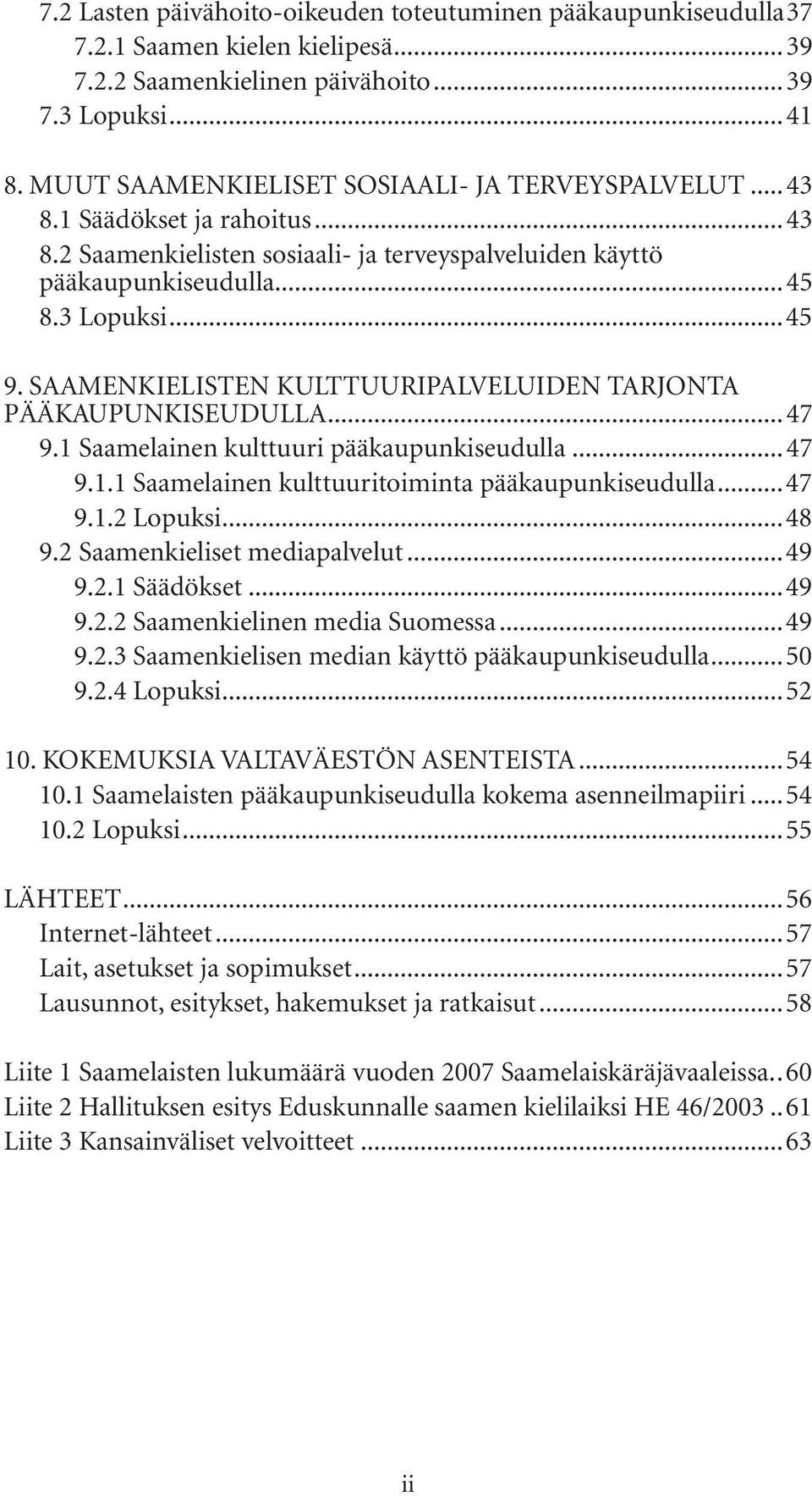 SAAMENKIELISTEN KULTTUURIPALVELUIDEN TARJONTA PÄÄKAUPUNKISEUDULLA...47 9.1 Saamelainen kulttuuri pääkaupunkiseudulla...47 9.1.1 Saamelainen kulttuuritoiminta pääkaupunkiseudulla...47 9.1.2 Lopuksi.