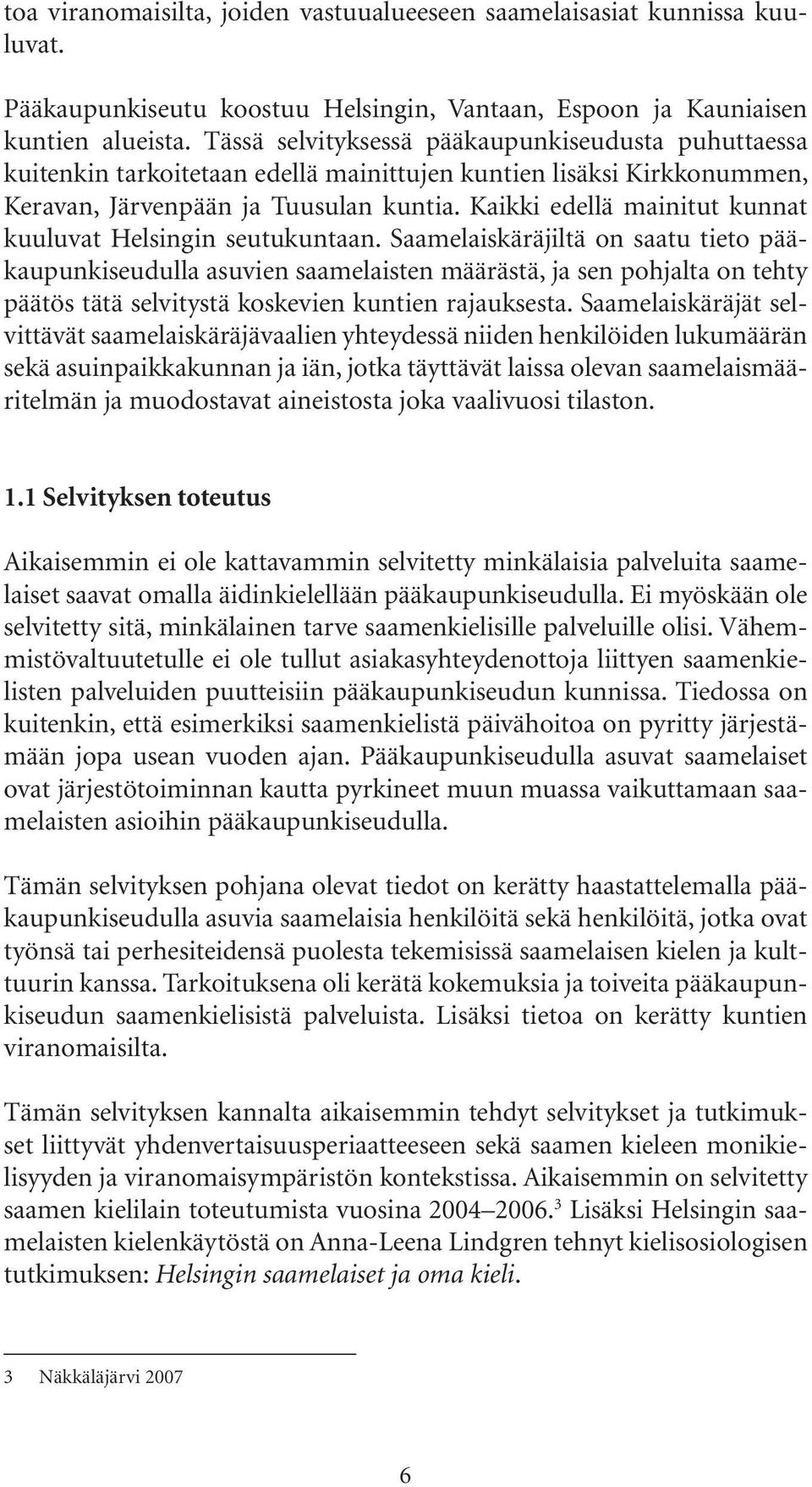 Kaikki edellä mainitut kunnat kuuluvat Helsingin seutukuntaan.