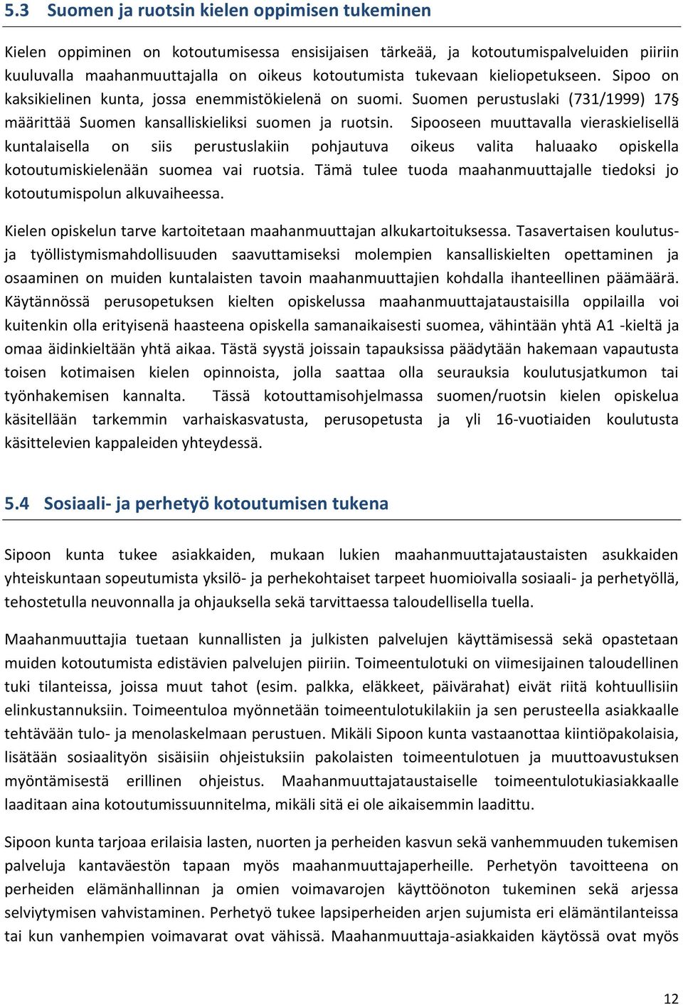 Sipooseen muuttavalla vieraskielisellä kuntalaisella on siis perustuslakiin pohjautuva oikeus valita haluaako opiskella kotoutumiskielenään suomea vai ruotsia.