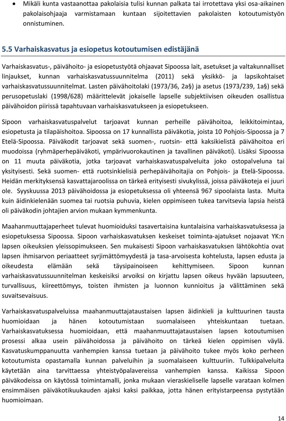 varhaiskasvatussuunnitelma (2011) sekä yksikkö- ja lapsikohtaiset varhaiskasvatussuunnitelmat.