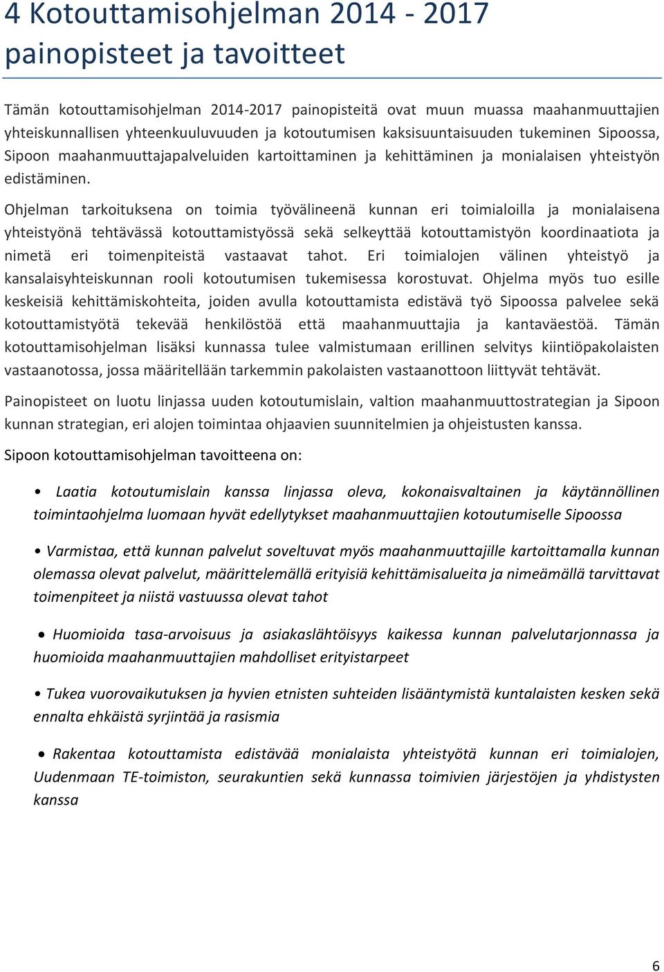 Ohjelman tarkoituksena on toimia työvälineenä kunnan eri toimialoilla ja monialaisena yhteistyönä tehtävässä kotouttamistyössä sekä selkeyttää kotouttamistyön koordinaatiota ja nimetä eri