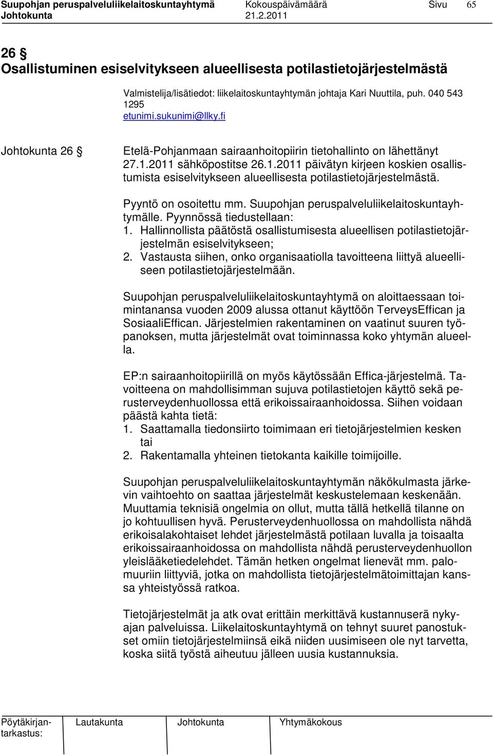 Pyyntö on osoitettu mm. Suupohjan peruspalveluliikelaitoskuntayhtymälle. Pyynnössä tiedustellaan: 1. Hallinnollista päätöstä osallistumisesta alueellisen potilastietojärjestelmän esiselvitykseen; 2.