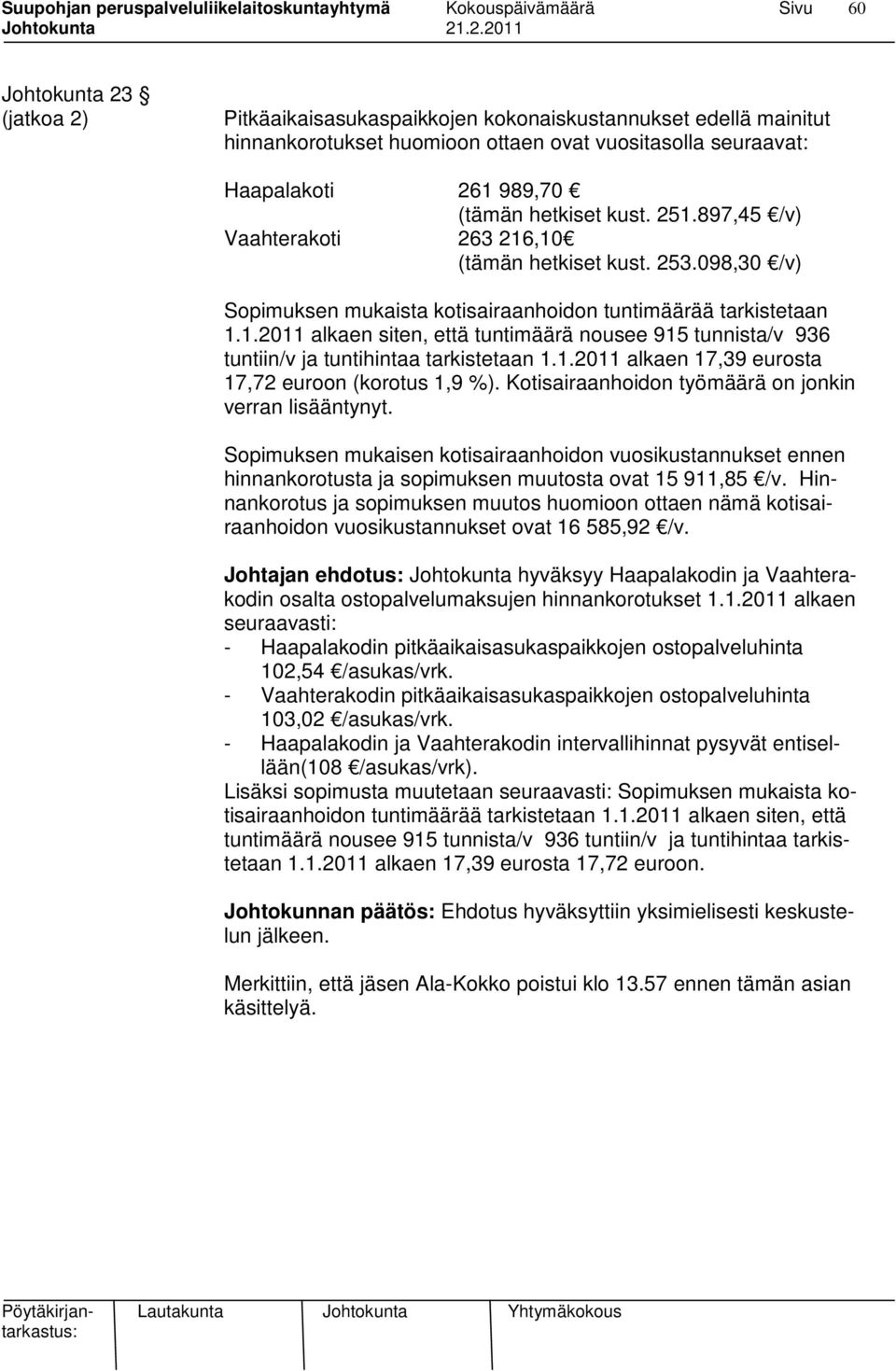 1.2011 alkaen 17,39 eurosta 17,72 euroon (korotus 1,9 %). Kotisairaanhoidon työmäärä on jonkin verran lisääntynyt.