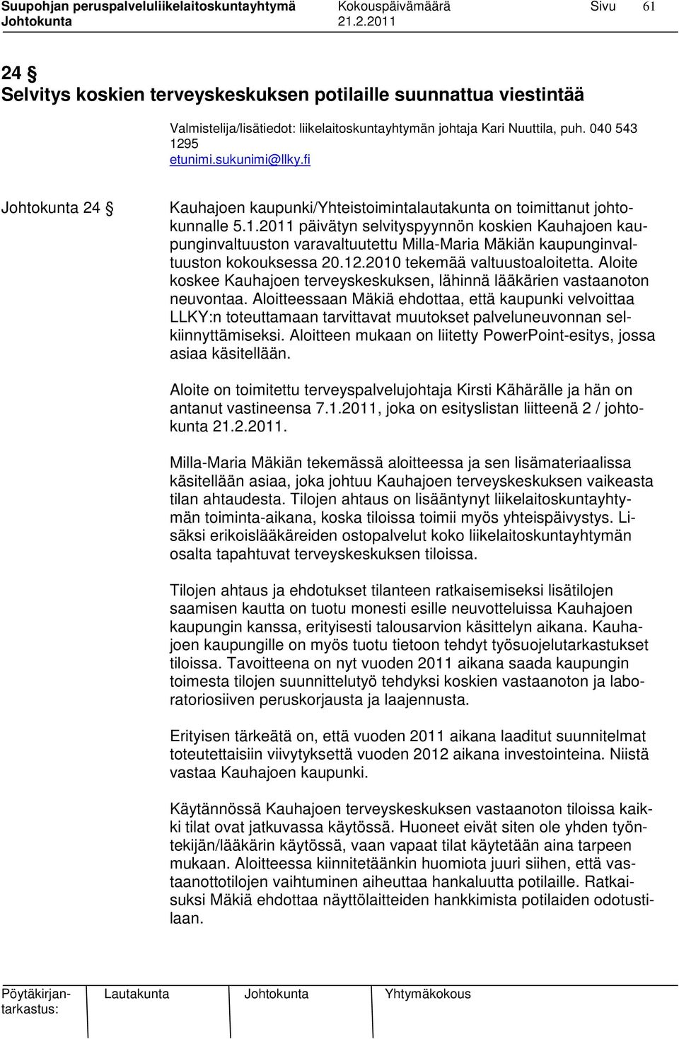 2011 päivätyn selvityspyynnön koskien Kauhajoen kaupunginvaltuuston varavaltuutettu Milla-Maria Mäkiän kaupunginvaltuuston kokouksessa 20.12.2010 tekemää valtuustoaloitetta.