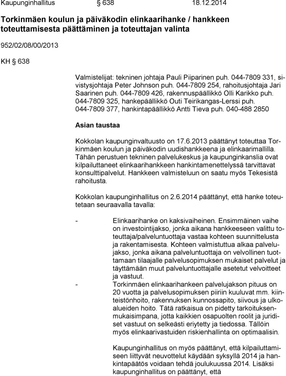 044-7809 331, sivis tys joh ta ja Peter Johnson puh. 044-7809 254, rahoitusjohtaja Ja ri Saarinen puh. 044-7809 426, rakennuspäällikkö Olli Karikko puh.