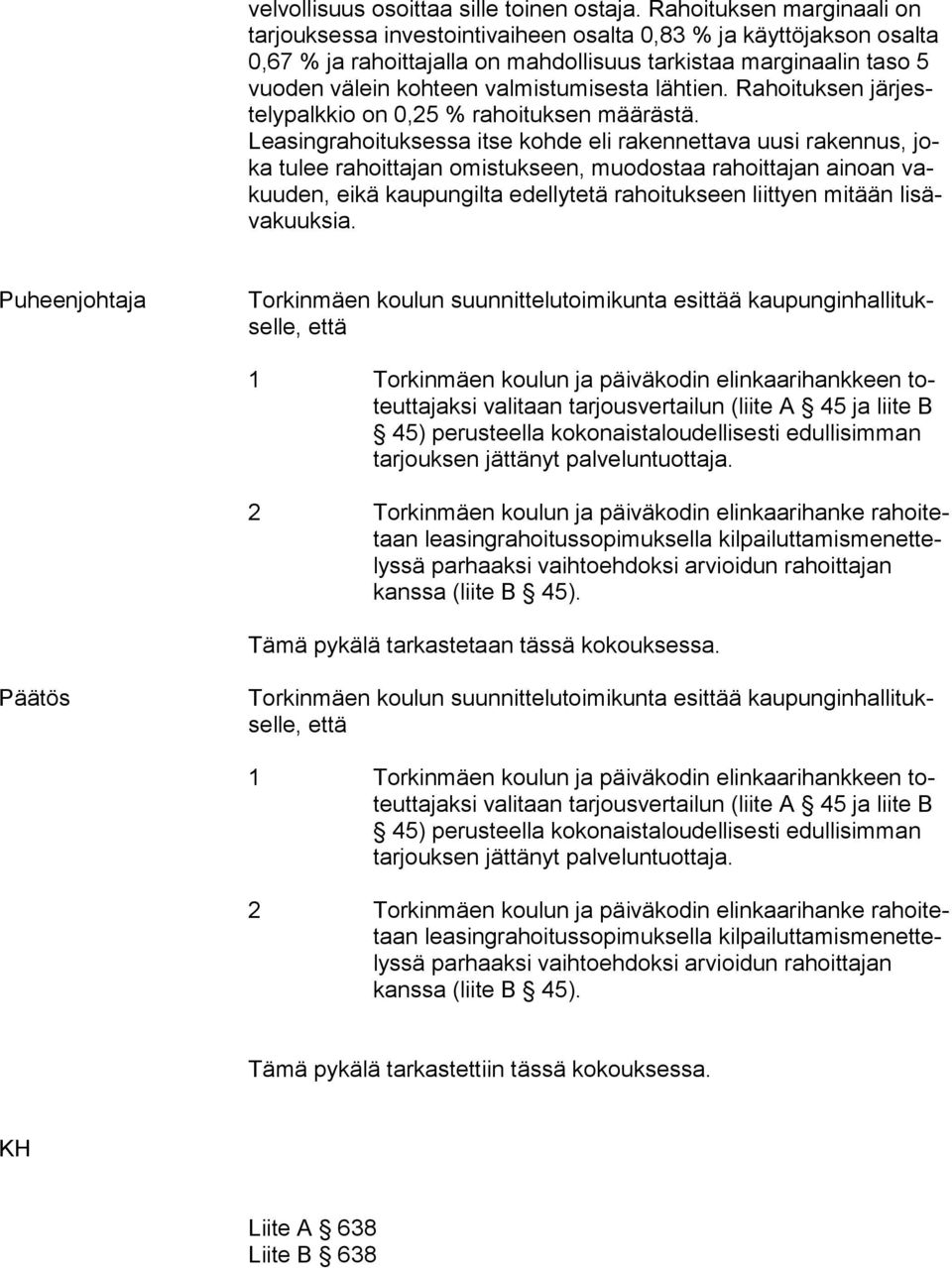 valmistumisesta lähtien. Rahoituksen jär jeste ly palk kio on 0,25 % rahoituksen määrästä.