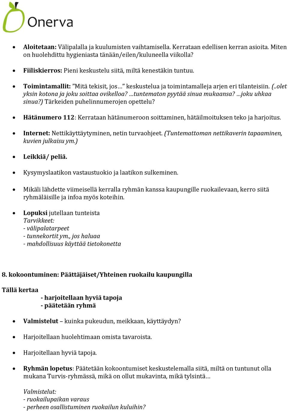 tuntematon pyytää sinua mukaansa? joku uhkaa sinua?) Tärkeiden puhelinnumerojen opettelu? Hätänumero 112: Kerrataan hätänumeroon soittaminen, hätäilmoituksen teko ja harjoitus.