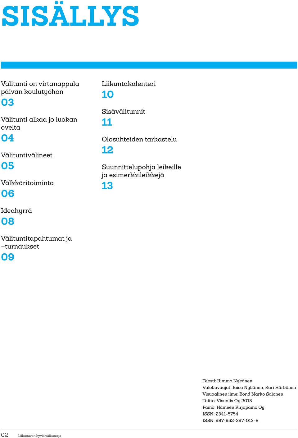 08 Välituntitapahtumat ja turnaukset 09 Teksti: Kimmo Nykänen Valokuvaajat: Jaisa Nykänen, Kari Härkönen Visuaalinen ilme: Bond