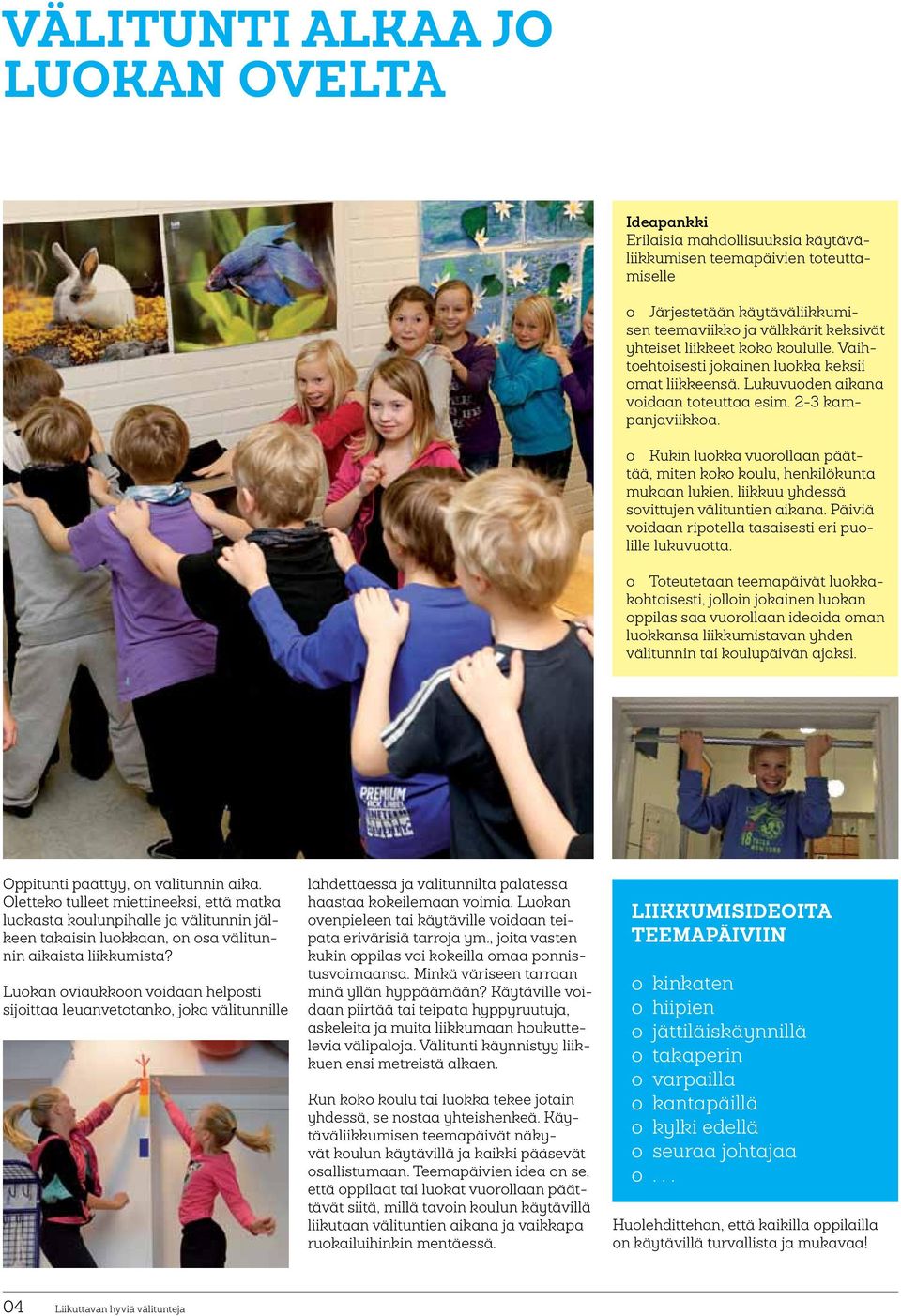 o Kukin luokka vuorollaan päättää, miten koko koulu, henkilökunta mukaan lukien, liikkuu yhdessä sovittujen välituntien aikana. Päiviä voidaan ripotella tasaisesti eri puolille lukuvuotta.