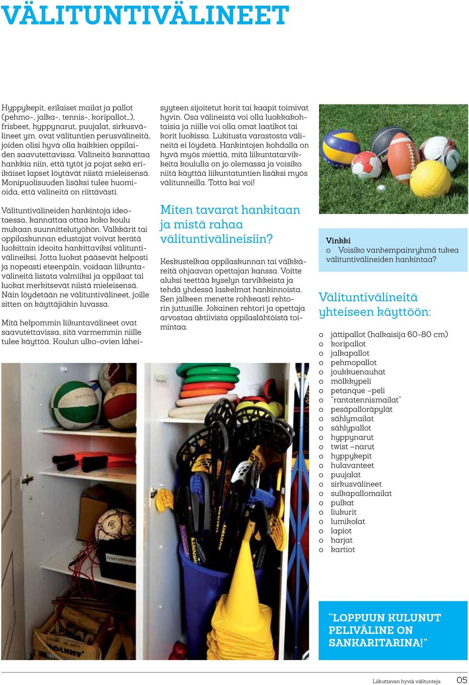 Monipuolisuuden lisäksi tulee huomioida, että välineitä on riittävästi. Välituntivälineiden hankintoja ideotaessa, kannattaa ottaa koko koulu mukaan suunnittelutyöhön.