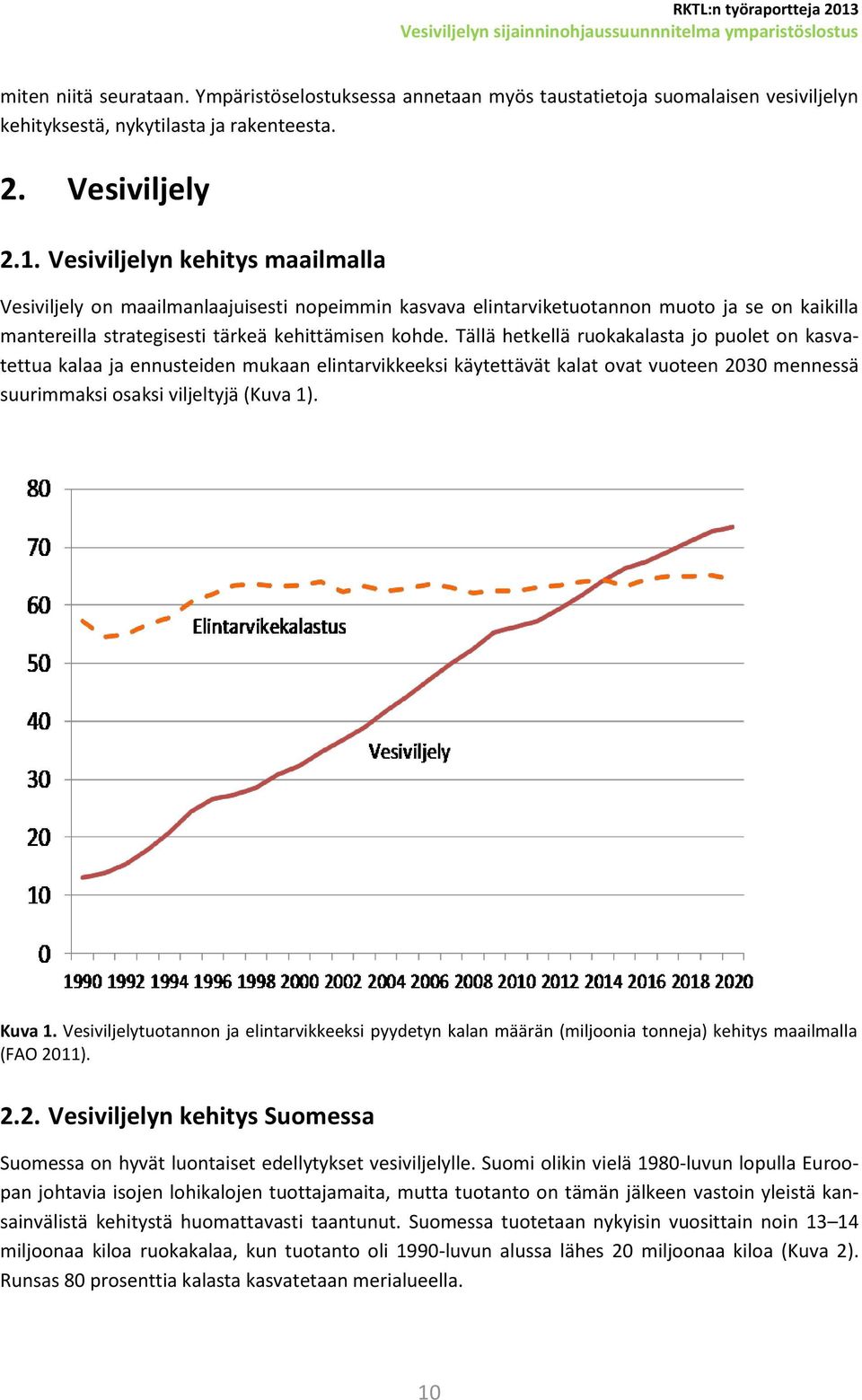 Vesiviljelyn kehitys maailmalla Vesiviljely on maailmanlaajuisesti nopeimmin kasvava elintarviketuotannon muoto ja se on kaikilla mantereilla strategisesti tärkeä kehittämisen kohde.