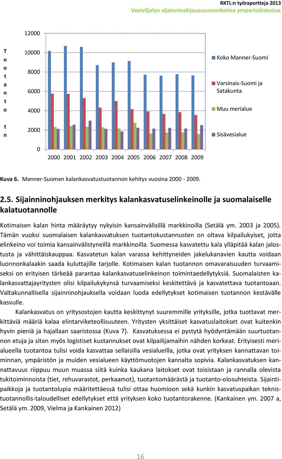 2003 ja 2005). Tämän vuoksi suomalaisen kalankasvatuksen tuotantokustannusten on oltava kilpailukyiset, jotta elinkeino voi toimia kansainvälistyneillä markkinoilla.