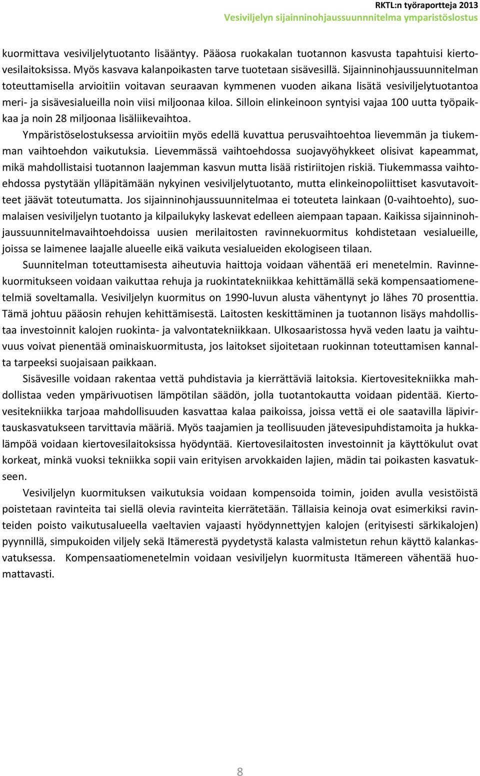 Sijainninohjaussuunnitelman toteuttamisella arvioitiin voitavan seuraavan kymmenen vuoden aikana lisätä vesiviljelytuotantoa meri- ja sisävesialueilla noin viisi miljoonaa kiloa.