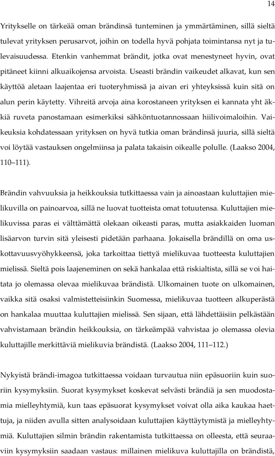 Useasti brändin vaikeudet alkavat, kun sen käyttöä aletaan laajentaa eri tuoteryhmissä ja aivan eri yhteyksissä kuin sitä on alun perin käytetty.